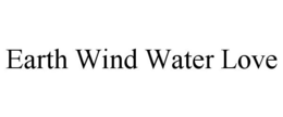 EARTH WIND WATER LOVE trademark