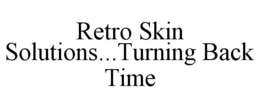 RETRO SKIN SOLUTIONS...TURNING BACK TIME trademark