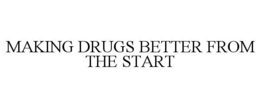 MAKING DRUGS BETTER FROM THE START trademark