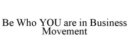 BE WHO YOU ARE IN BUSINESS MOVEMENT trademark