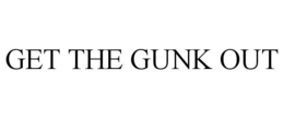 GET THE GUNK OUT trademark