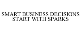 SMART BUSINESS DECISIONS START WITH SPARKS trademark