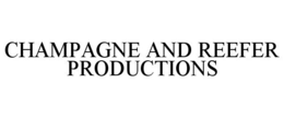 CHAMPAGNE AND REEFER PRODUCTIONS trademark