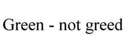 GREEN - NOT GREED trademark
