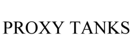 PROXY TANKS trademark