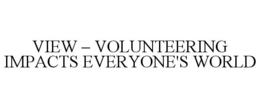 VIEW - VOLUNTEERING IMPACTS EVERYONE'S WORLD trademark