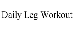 DAILY LEG WORKOUT trademark