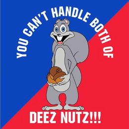 YOU CAN'T HANDLE BOTH OF DEEZ NUTS!!! trademark