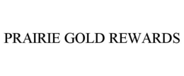 PRAIRIE GOLD REWARDS trademark