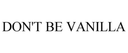 DON'T BE VANILLA trademark