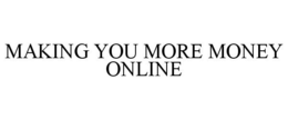 MAKING YOU MORE MONEY ONLINE trademark