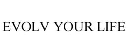 EVOLV YOUR LIFE trademark