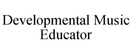 DEVELOPMENTAL MUSIC EDUCATOR trademark