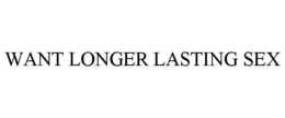 WANT LONGER LASTING SEX trademark