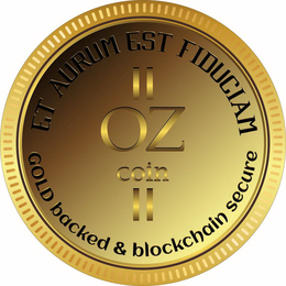 ET AURUM EST FIDDUCIAM OZ COIN GOLD BACKED & BLOCKCHAIN SECURE trademark