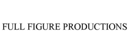 FULL FIGURE PRODUCTIONS trademark