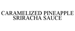 CARAMELIZED PINEAPPLE SRIRACHA SAUCE trademark