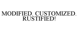 MODIFIED. CUSTOMIZED. RUSTIFIED! trademark