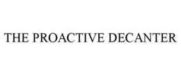 THE PROACTIVE DECANTER trademark