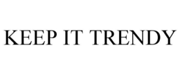 KEEP IT TRENDY trademark