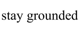 STAY GROUNDED trademark