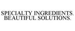 SPECIALTY INGREDIENTS. BEAUTIFUL SOLUTIONS. trademark