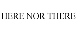 HERE NOR THERE trademark