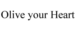 OLIVE YOUR HEART trademark
