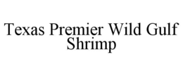 TEXAS PREMIER WILD GULF SHRIMP trademark