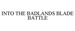 INTO THE BADLANDS BLADE BATTLE trademark