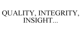 QUALITY, INTEGRITY, INSIGHT... trademark