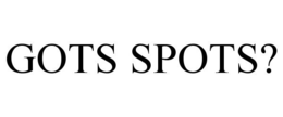 GOTS SPOTS? trademark