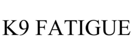 K9 FATIGUE trademark