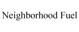 NEIGHBORHOOD FUEL trademark