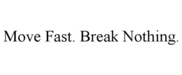 MOVE FAST. BREAK NOTHING. trademark