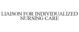 LIAISON FOR INDIVIDUALIZED NURSING CARE trademark