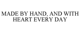 MADE BY HAND, AND WITH HEART EVERY DAY trademark