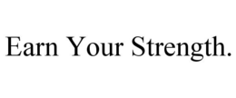 EARN YOUR STRENGTH. trademark