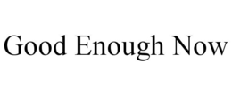 GOOD ENOUGH NOW trademark
