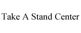 TAKE A STAND CENTER trademark