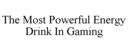 THE MOST POWERFUL ENERGY DRINK IN GAMING trademark