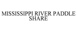 MISSISSIPPI RIVER PADDLE SHARE trademark