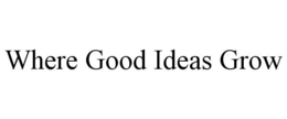 WHERE GOOD IDEAS GROW trademark