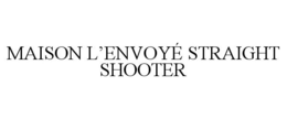 MAISON L'ENVOYÉ STRAIGHT SHOOTER trademark