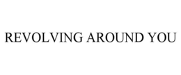 REVOLVING AROUND YOU trademark