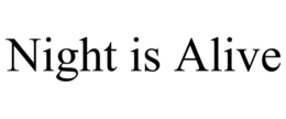 NIGHT IS ALIVE trademark