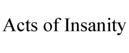 ACTS OF INSANITY trademark
