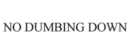 NO DUMBING DOWN trademark