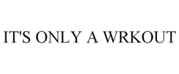 IT'S ONLY A WRKOUT trademark