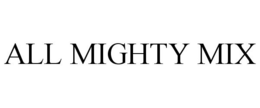 ALL MIGHTY MIX trademark